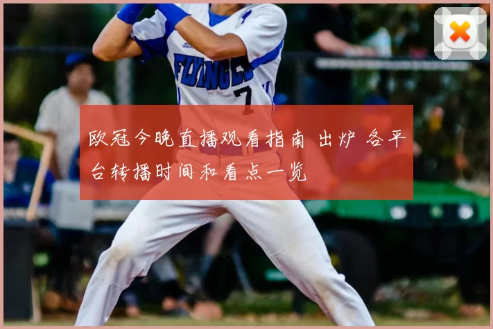 欧冠今晚直播观看指南 出炉 各平台转播时间和看点一览