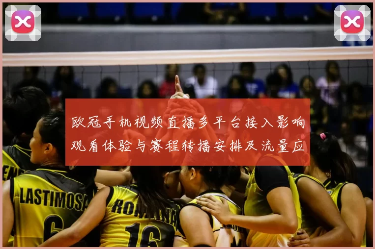 欧冠手机视频直播多平台接入影响观看体验与赛程转播安排及流量应对
