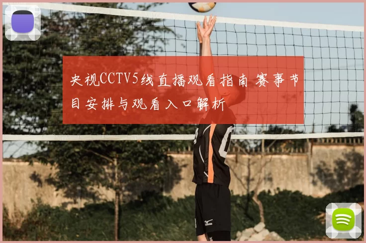 央视CCTV5线直播观看指南 赛事节目安排与观看入口解析