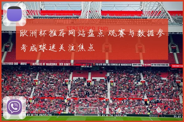 欧洲杯推荐网站盘点 观赛与数据参考成球迷关注焦点