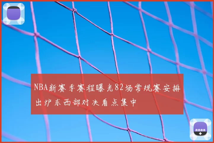 NBA新赛季赛程曝光82场常规赛安排出炉东西部对决看点集中